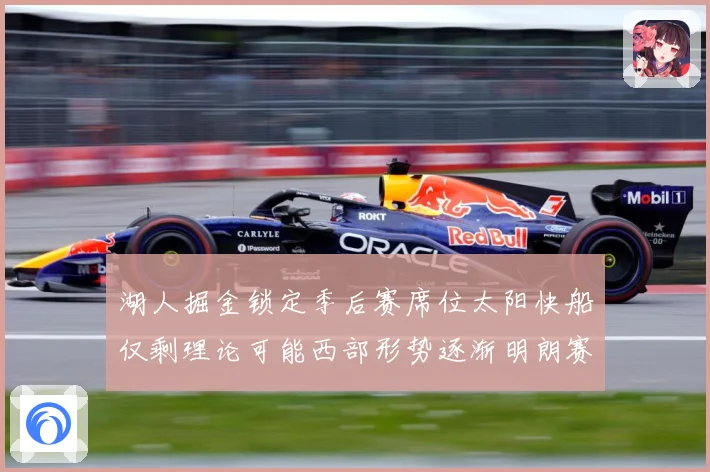 湖人掘金锁定季后赛席位太阳快船仅剩理论可能西部形势逐渐明朗赛场复盘：最新赛事动态与深度分析
